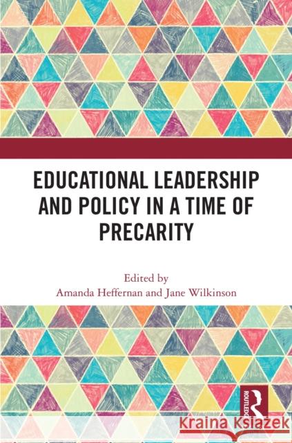 Educational Leadership and Policy in a Time of Precarity Amanda Heffernan Jane Wilkinson 9781032588193 Routledge