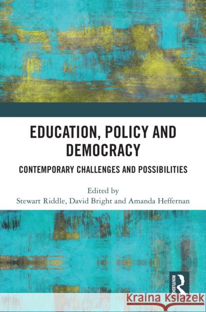 Education, Policy and Democracy: Contemporary Challenges and Possibilities Stewart Riddle David Bright Amanda Heffernan 9781032588261