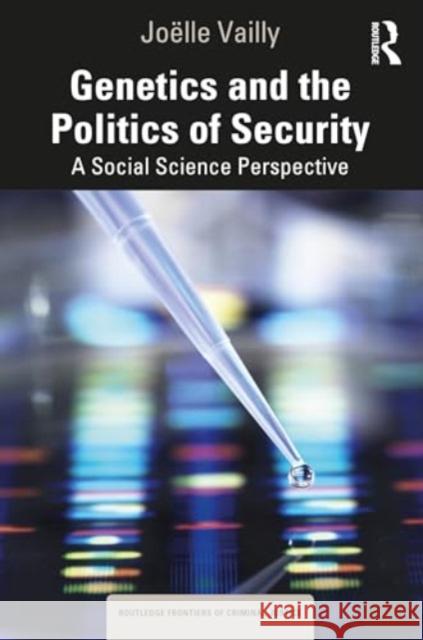 Genetics and the Politics of Security: A Social Science Perspective Jo?lle Vailly 9781032588889 Routledge