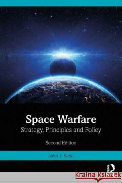 Space Warfare: Strategy, Principles and Policy John J. Klein 9781032589176