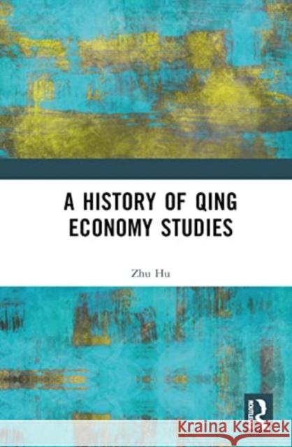 A History of Qing Economy Studies Zhu Hu 9781032589343 Taylor & Francis Ltd