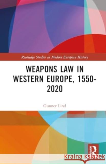 Weapons Law in Western Europe, 1550-2020 Gunner Lind 9781032589381 Taylor & Francis Ltd