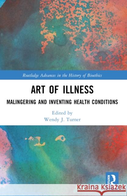 Art of Illness: Malingering and Inventing Health Conditions Wendy J. Turner 9781032589626 Routledge