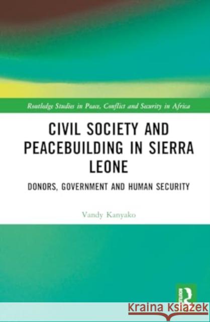 Civil Society and Peacebuilding in Sierra Leone Vandy Kanyako 9781032589725 Taylor & Francis Ltd