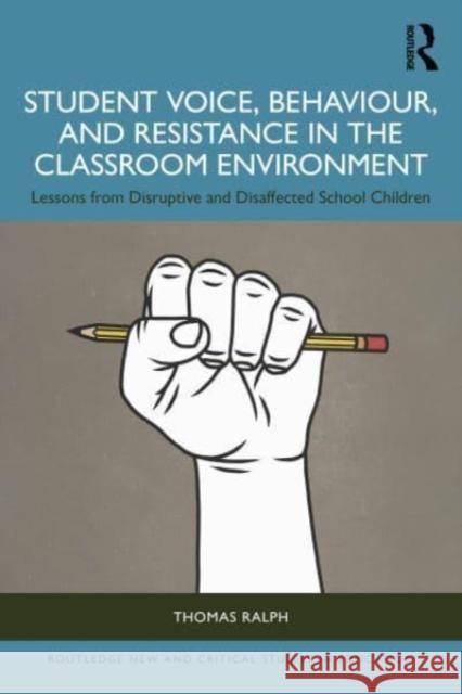 Student Voice, Behaviour, and Resistance in the Classroom Environment Thomas (University of Exeter, UK) Ralph 9781032590080 Taylor & Francis Ltd