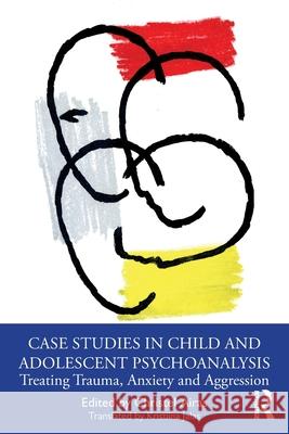 Case Studies in Child and Adolescent Psychoanalysis: Treating Trauma, Anxiety and Aggression Christel Airas 9781032590097 Routledge