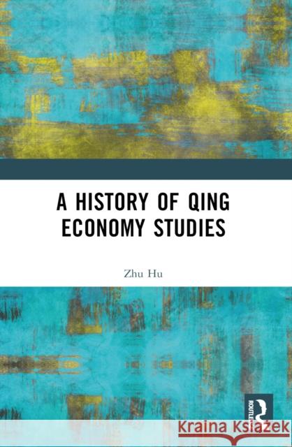 A History of Qing Economy Studies Zhu Hu 9781032590141 Routledge