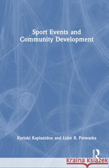 Sport Events and Community Development Kyriaki Kaplanidou Luke R. Potwarka 9781032590592 Routledge