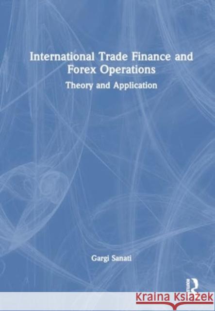 International Trade Finance and Forex Operations: Theory and Application Gargi Sanati 9781032590721 Routledge Chapman & Hall