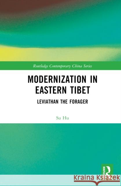 Modernization in Eastern Tibet: Leviathan the Forager Su Hu 9781032590899 Routledge