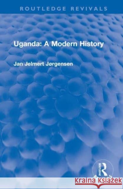 Uganda: A Modern History Jan Jelmert Jorgensen 9781032590905 Taylor & Francis Ltd