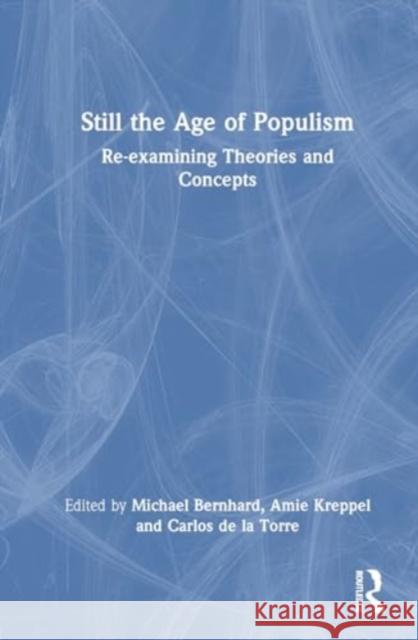 Still the Age of Populism: Re-Examining Theories and Concepts Michael Bernhard Amie Kreppel Carlos d 9781032591391 Routledge