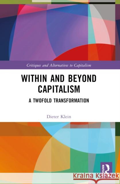 Within and Beyond Capitalism: A Twofold Transformation Dieter Klein 9781032591520 Routledge
