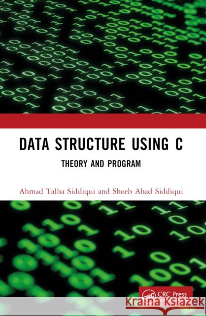 Data Structure Using C: Theory and Program Ahmad Talha Siddiqui Shoeb Ahad Siddiqui 9781032591643 CRC Press