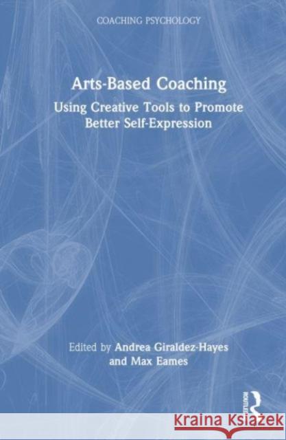 Arts-Based Coaching: Using Creative Tools to Promote Better Self-Expression  9781032591902 Taylor & Francis Ltd