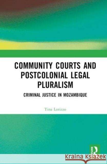 Community Courts and Postcolonial Legal Pluralism Tina Lorizzo 9781032592039 Taylor & Francis Ltd