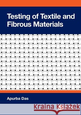 Testing of Textile and Fibrous Materials Apurba Das 9781032592237