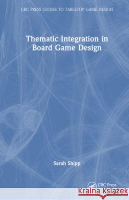 Thematic Integration in Board Game Design Sarah Shipp 9781032592442