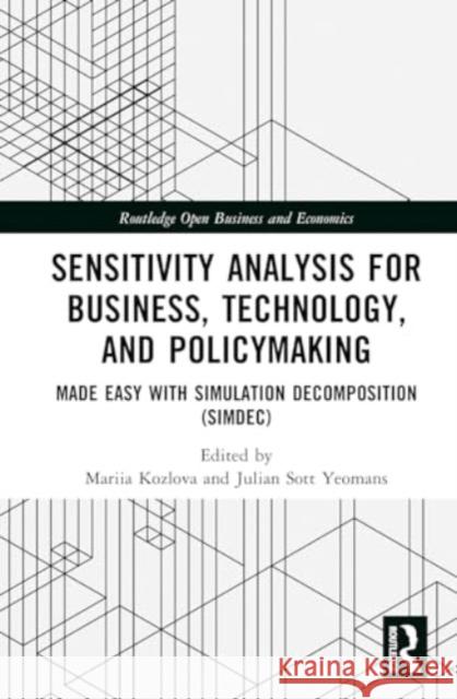 Sensitivity Analysis for Business, Technology, and Policymaking: Made Easy with Simulation Decomposition (Simdec) Mariia Kozlova Julian Sott Yeomans 9781032592466 Routledge