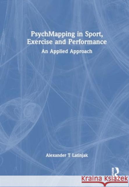 Psychmapping in Sport, Exercise, and Performance: An Applied Approach Alexander T 9781032592541 Taylor & Francis Ltd