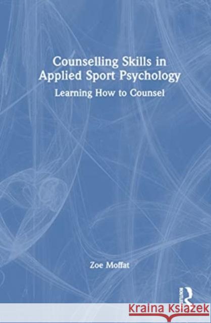 Counselling Skills in Applied Sport Psychology Zoe Moffat 9781032592589 Taylor & Francis Ltd