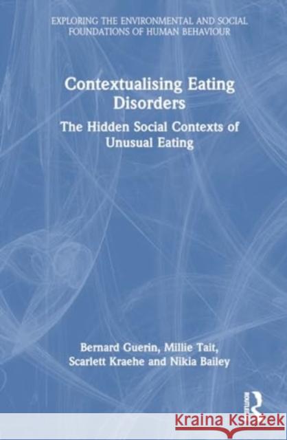 Contextualising Eating Disorders: The Hidden Social Contexts of Unusual Eating Bernard Guerin Millie Tait Scarlett Kraehe 9781032592688