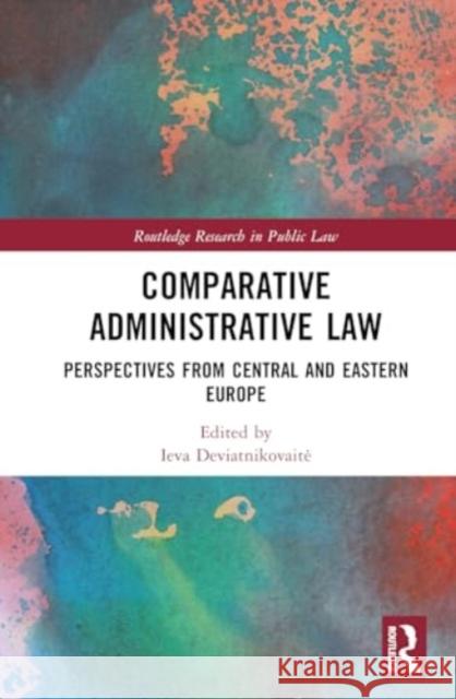 Comparative Administrative Law: Perspectives from Central and Eastern Europe Ieva Deviatnikovaite 9781032592909 Routledge