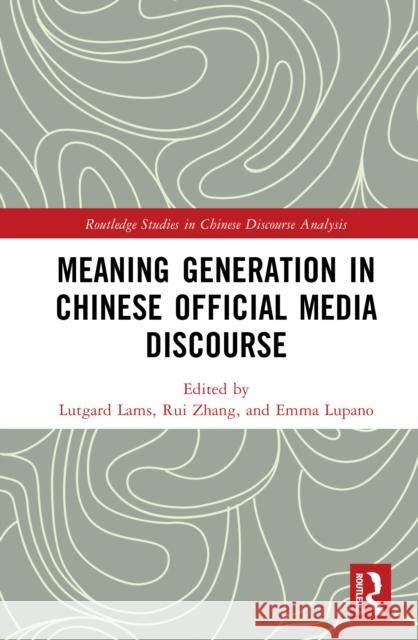 Meaning Generation in Chinese Official Media Discourse Lutgard Lams Rui Zhang Emma Lupano 9781032592961 Routledge