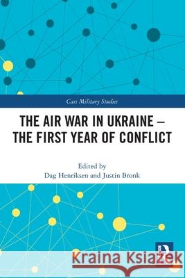 The Air War in Ukraine: The First Year of Conflict Dag Henriksen Justin Bronk 9781032593128 Routledge