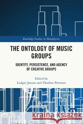 The Ontology of Music Groups: Identity, Persistence, and Agency of Creative Groups Ludger Jansen Thorben Petersen 9781032593173
