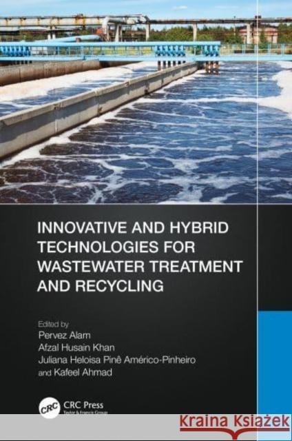 Innovative and Hybrid Technologies for Wastewater Treatment and Recycling Pervez Alam Afzal Husain Khan Juliana Heloisa Pin 9781032593265 Taylor & Francis Ltd