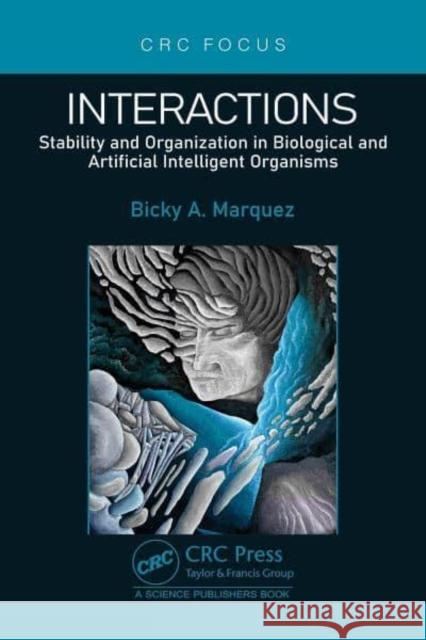 Interactions: Stability and Organization in Biological and Artificial Intelligent Organisms Bicky Alfonzo Marquez 9781032593494 Taylor & Francis Ltd