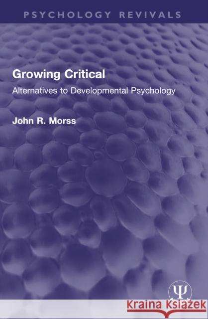 Growing Critical: Alternatives to Developmental Psychology John R. Morss 9781032593548 Routledge