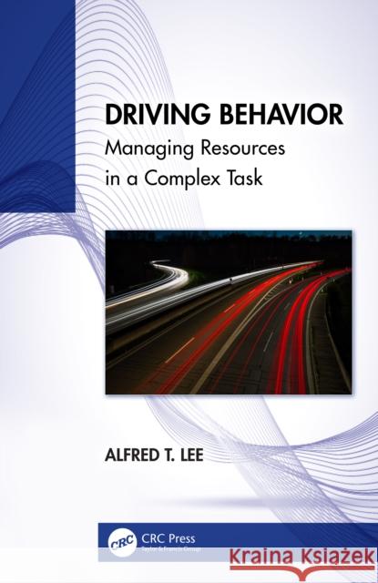 Driving Behavior: Managing Resources in a Complex Task Alfred T. Lee 9781032593654 CRC Press