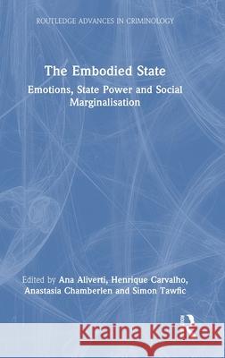 The Embodied State: Emotions, State Power and Social Marginalisation Ana Aliverti Henrique Carvalho Anastasia Chamberlen 9781032593708 Routledge