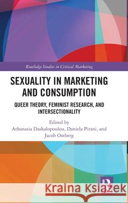 Sexuality in Marketing and Consumption: Queer Theory, Feminist Research, and Intersectionality Athanasia Daskalopoulou Daniela Pirani Jacob Ostberg 9781032593999