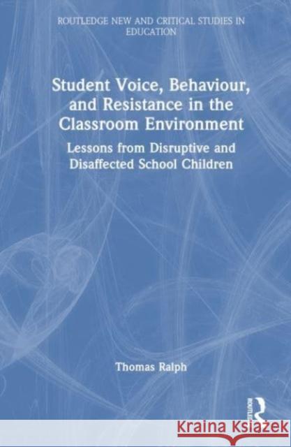 Student Voice, Behaviour, and Resistance in the Classroom Environment Thomas (University of Exeter, UK) Ralph 9781032594019 Taylor & Francis Ltd