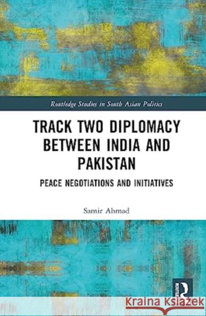 Track Two Diplomacy Between India and Pakistan Samir (Gandhi Memorial College, Kashmir, India) Ahmad 9781032594026 Taylor & Francis Ltd