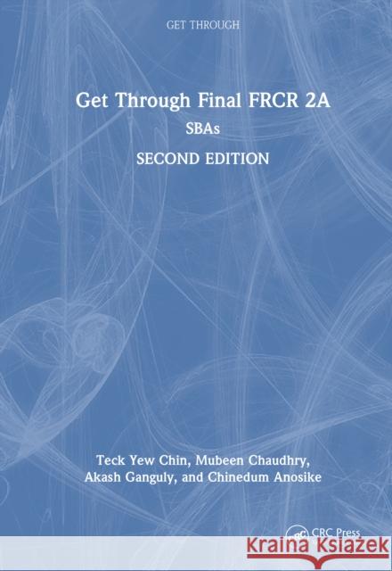 Get Through Final Frcr 2a: Sbas Teck Yew Chin Mubeen Chaudhry Akash Ganguly 9781032594064 CRC Press