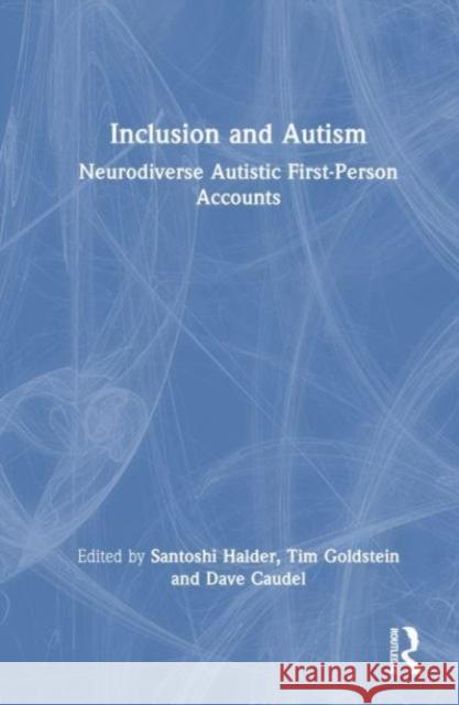 Inclusion and Autism: Neurodiverse Autistic First-Person Accounts Santoshi Halder Tim Goldstein Dave Caudel 9781032594088