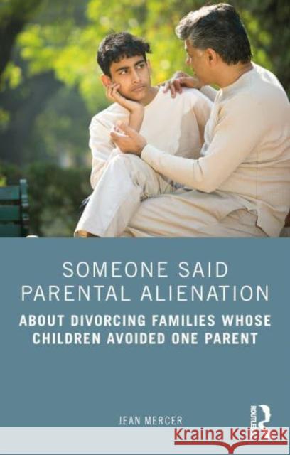 Someone Said Parental Alienation: About Divorcing Families Whose Children Avoided One Parent Jean Mercer 9781032594583