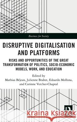 Disruptive Digitalization and Platforms: Risks and Opportunities of the Great Transformation of Politics, Socio-Economic Models, Work, and Education Mathias B?jean Julienne Brabet Edoardo Mollona 9781032594804 Routledge