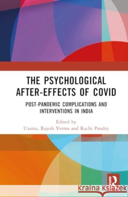 The Psychological After-Effects of Covid: Post-Pandemic Complications and Interventions in India Uzaina Uzaina Rajesh Verma Ruchi Pandey 9781032595016