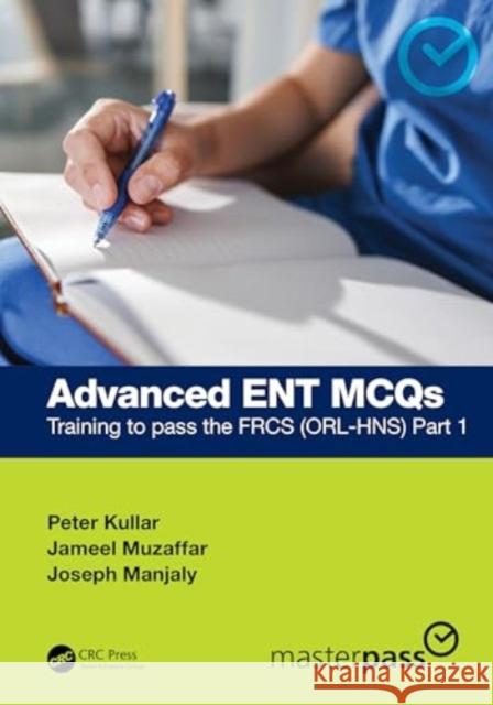 Advanced Ent McQs: Training to Pass the Frcs (Orl-Hns) Part 1 Peter Kullar Jameel Muzaffar Joseph Manjaly 9781032595191 Taylor & Francis Ltd