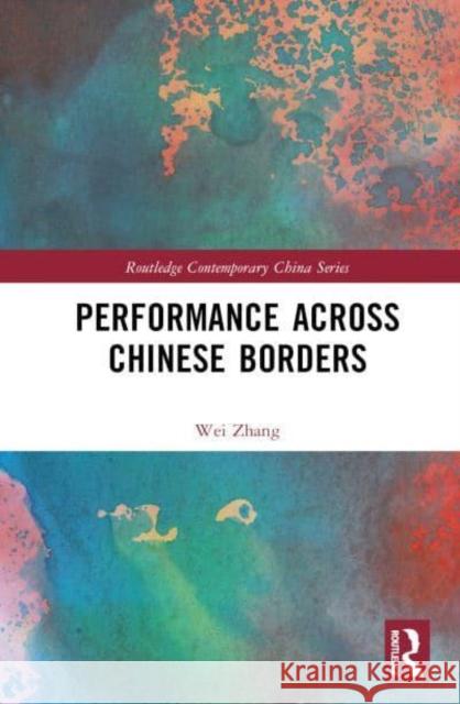 Performance Across Chinese Borders Wei Zhang 9781032595276 Taylor & Francis Ltd