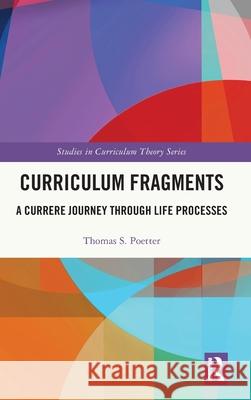 Curriculum Fragments: A Currere Journey Through Life Processes Thomas S. Poetter 9781032595771