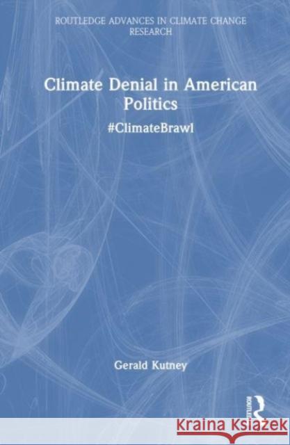 Climate Denial in American Politics Gerald (Managing Director, Sixth Element Sustainable Management, Canada) Kutney 9781032596075 Taylor & Francis Ltd