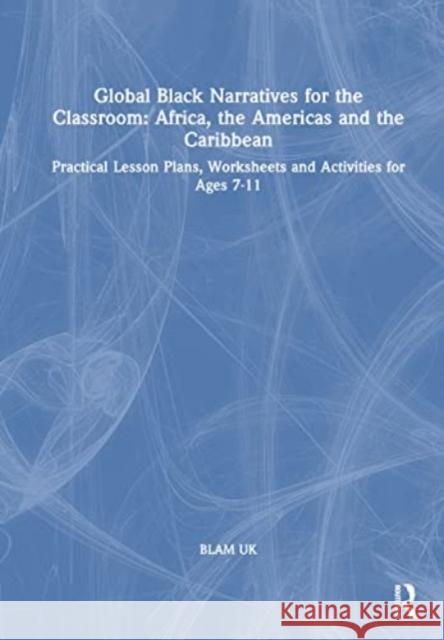 Global Black Narratives for the Classroom: Africa, the Americas and the Caribbean BLAM UK 9781032596419 Taylor & Francis Ltd