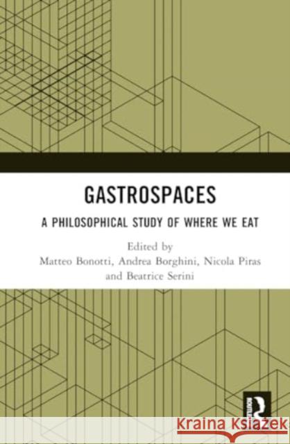 Gastrospaces: A Philosophical Study of Where We Eat Matteo Bonotti Andrea Borghini Nicola Piras 9781032596426