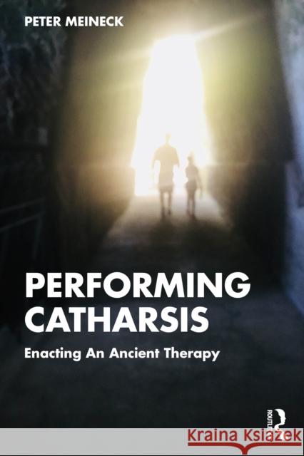 Performing Catharsis: Enacting an Ancient Therapy Peter Meineck 9781032596693